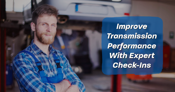 Improve Transmission Performance With Expert Check-Ins